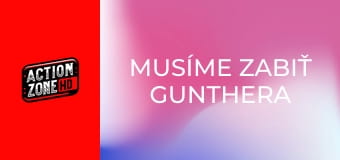Musíme zabiť Gunthera