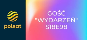 Gość "Wydarzeń" S18E98