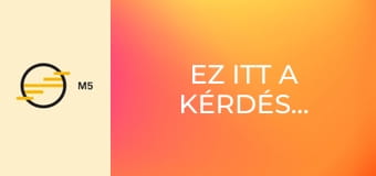 Ez itt a kérdés...