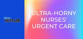 Ultra-Horny Nurses' Urgent Care Orgy