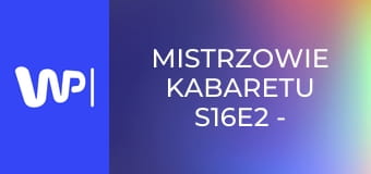 Mistrzowie kabaretu S16E2 - Kabaret Chyba