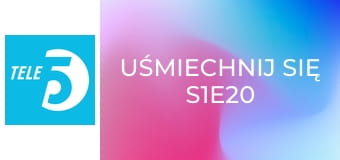 Uśmiechnij się S1E20
