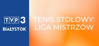 Tenis stołowy: Liga Mistrzów ETTU