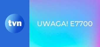 Uwaga! E7700