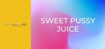 Sweet Pussy Juice