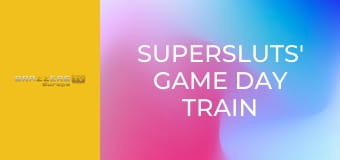 Supersluts' Game Day Train