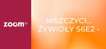 Niszczycielskie żywioły S6E2 - Potęga huraganu