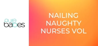 Nailing Naughty Nurses Vol 2 E367