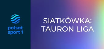 Siatkówka: TAURON Liga