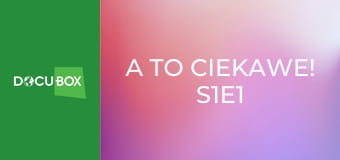 A to ciekawe! S1E1