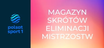 Magazyn skrótów eliminacji Mistrzostw Świata