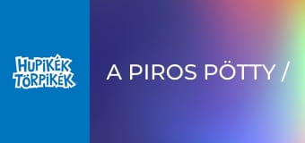 A piros pötty / A trójai fatörp