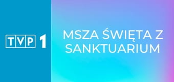 Msza święta z Sanktuarium Bożego Miłosierdzia w Krakowie Łagiewnikach
