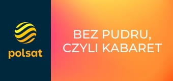 Bez pudru, czyli Kabaret plus… S1E4