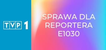 Sprawa dla reportera E1030