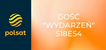 Gość "Wydarzeń" S18E54