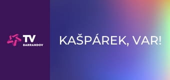 Kašpárek, var!