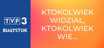 Ktokolwiek widział, ktokolwiek wie... E391