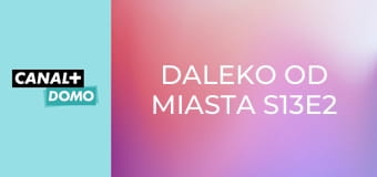 Daleko od miasta S13E2