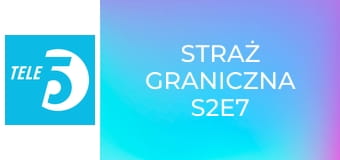 Straż graniczna S2E7