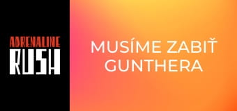 Musíme zabiť Gunthera