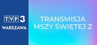 Transmisja mszy świętej z Sanktuarium Matki Bożej na Jasnej Górze