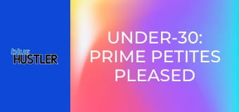 Under-30: Prime Petites Pleased