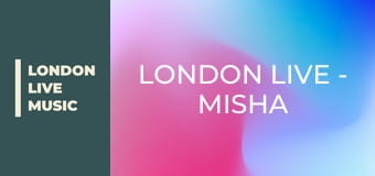 LONDON LIVE - Misha B