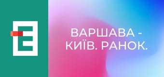 Варшава - Київ. Ранок.
