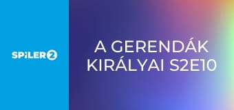 A gerendák királyai S2E10 - A menekülés