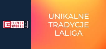 Unikalne tradycje LaLiga
