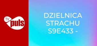 Dzielnica strachu S9E433 - Dziewczyna z moich snów