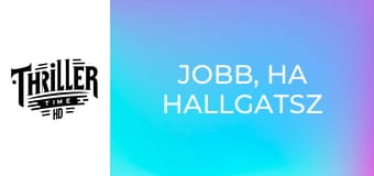 Jobb, ha hallgatsz