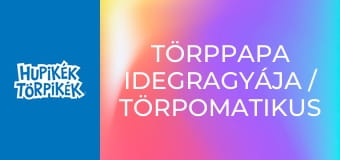 Törppapa idegragyája / Törpomatikus Törpomata Törppapa idegragyája / Törpomatikus Törpomata