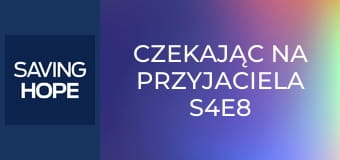 Czekając na przyjaciela S4E8