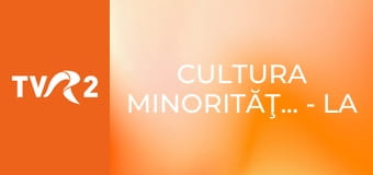 Cultura minorităţilor - La porţile Orientului