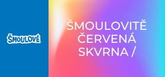 Šmoulovitě červená skvrna / Trojský taťka šmoula