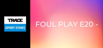 Foul Play E20 - Safety Last!