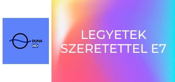 Legyetek szeretettel E7