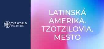 Latinská Amerika. Tzotzilovia. Mesto tequily.