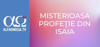 Misterioasa profeţie din Isaia