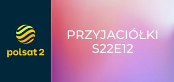 Przyjaciółki S22E12