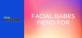 Facial Babes Fiend For Box-Bangs