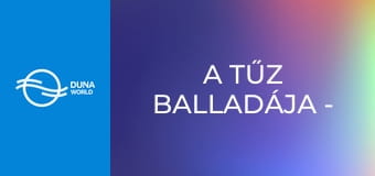 A tűz balladája - A lány, aki maga volt a tűz