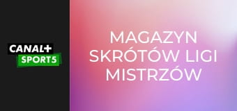 Magazyn skrótów Ligi Mistrzów UEFA