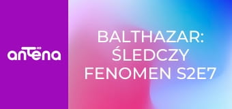 Balthazar: śledczy fenomen S2E7 - Pokot