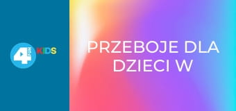 Przeboje dla dzieci w 4Fun Kids