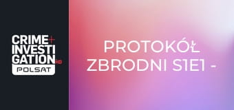 Protokół zbrodni S1E1 - Śmiertelna zdrada