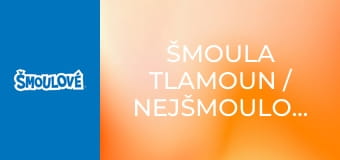 Šmoula Tlamoun / Nejšmoulovatější šmoulí kamarádi