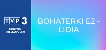 Bohaterki E2 - Lidia Popiel
